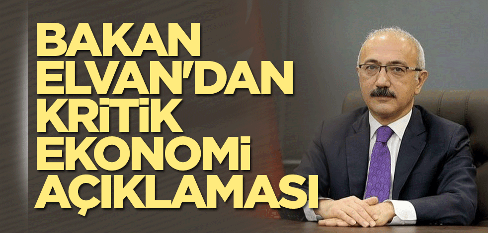 Bakan Elvan'dan ekonomi açıklaması