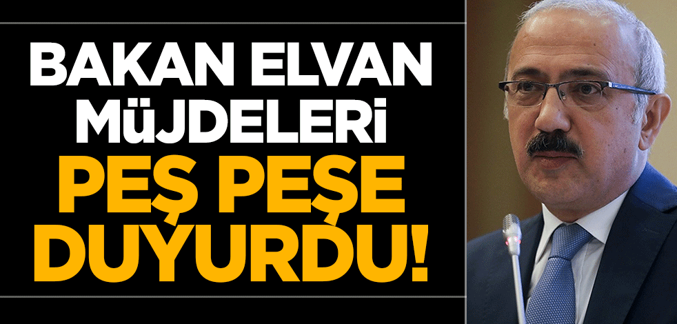 Bakan Elvan'dan müjdeleri peş peşe duyurdu!