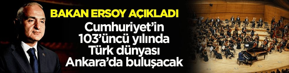 Bakan Ersoy açıkladı: Cumhuriyet’in 103’üncü yılında Türk dünyası Ankara’da buluşacak