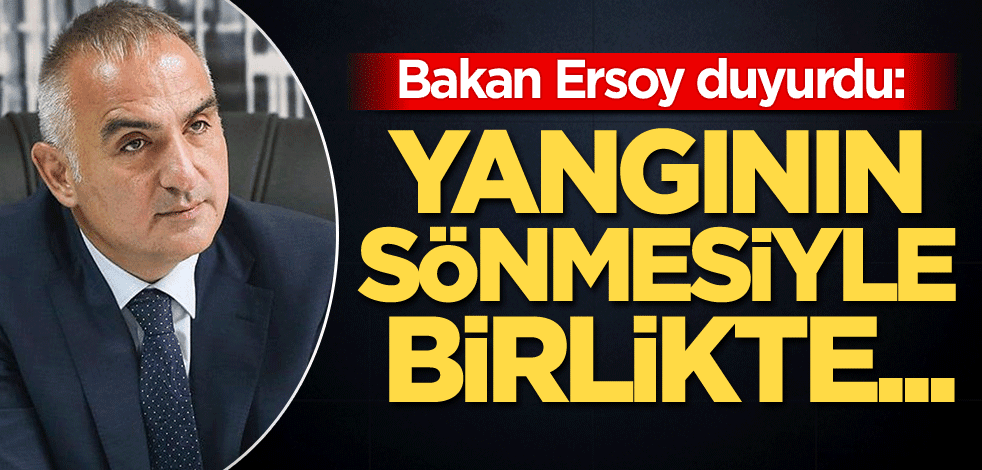 Bakan Ersoy duyurdu: Yangının sönmesiyle birlikte...