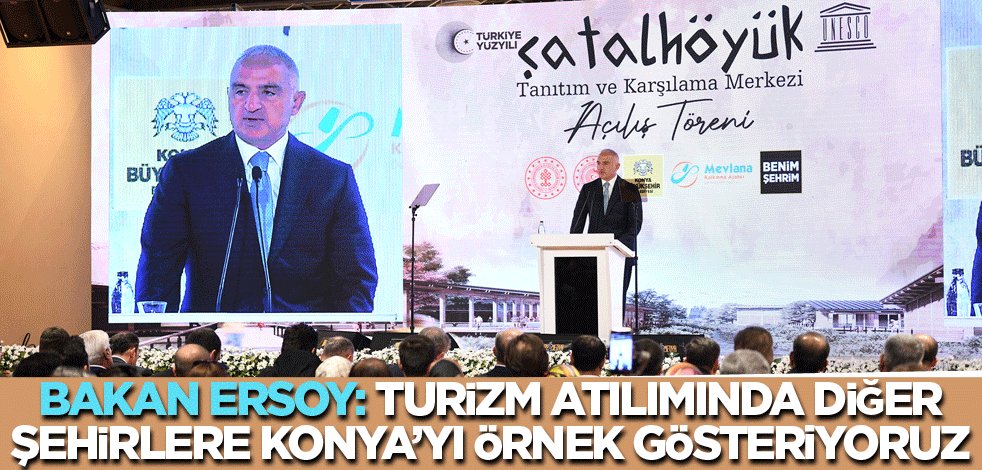 Bakan Ersoy: Turizm atılımda diğer şehirlere Konya'yı örnek gösteriyoruz