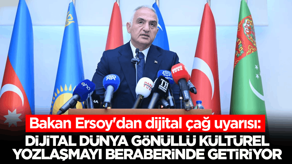Bakan Ersoy'dan dijital çağ uyarısı: Dijital dünya gönüllü kültürel yozlaşmayı beraberinde getiriyor