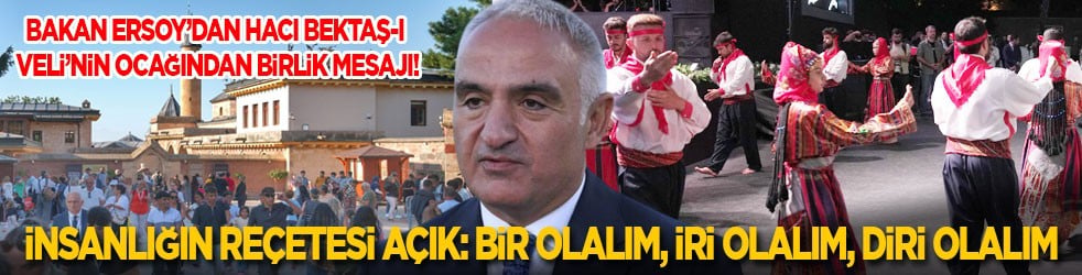Bakan Ersoy’dan Hacı Bektaş-ı Veli’nin ocağından birlik mesajı! İnsanlığın reçetesi açıktır: Bir olalım, iri olalım, diri olalım!