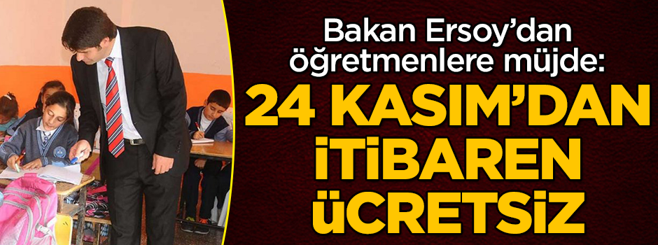 Bakan Ersoy'dan öğretmenlere müjde! Artık ücretsiz olacak