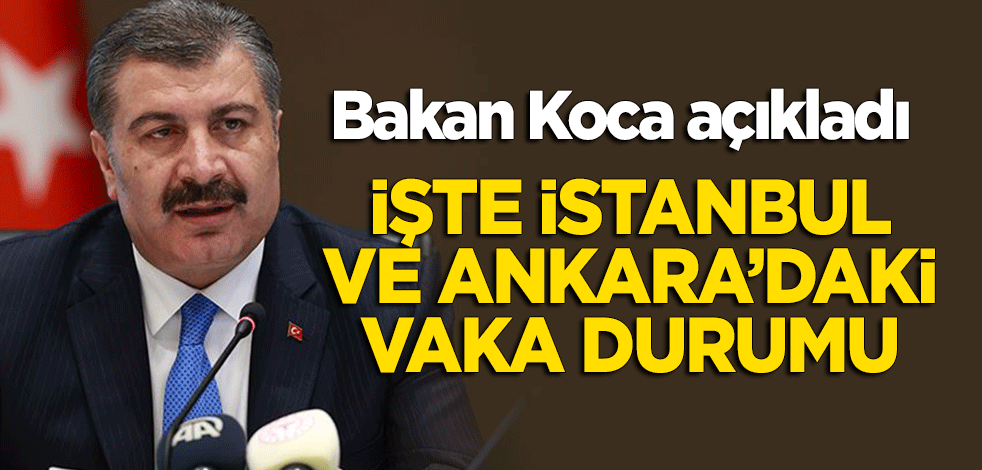 Bakan Fahrettin Koca açıkladı: İşte İstanbul ve Ankara'daki güncel vaka sayısı