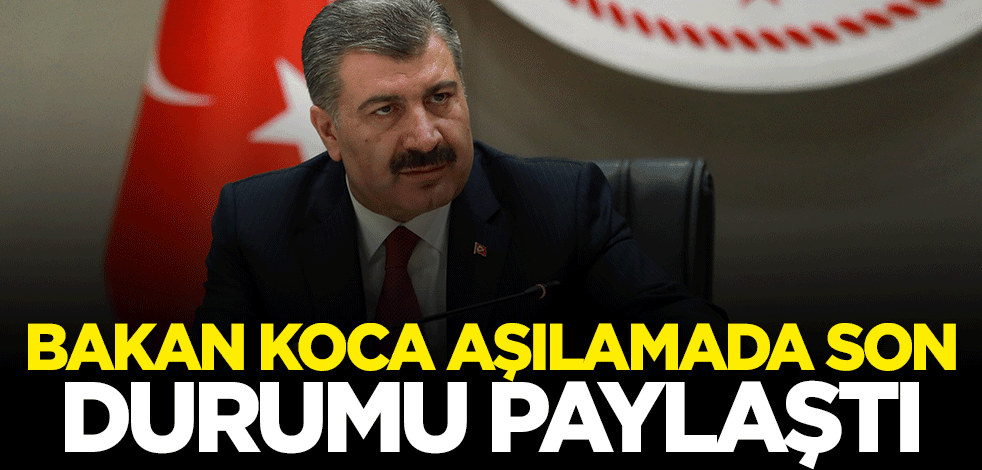 Bakan Fahrettin Koca aşılamada son durumu paylaştı