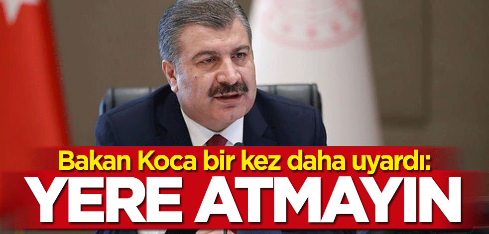 Bakan Fahrettin Koca bir kez daha uyardı: Yere değil çöpe atın