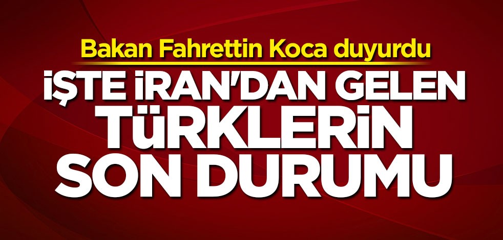 Bakan Fahrettin Koca duyurdu: İşte İran'dan gelen Türklerin son durumu