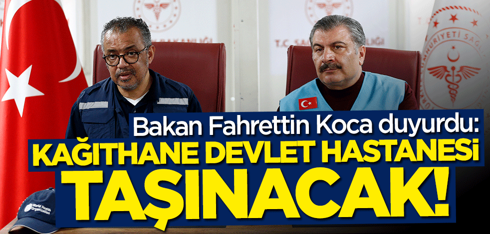 Bakan Fahrettin Koca duyurdu: Kağıthane Devlet Hastanesi taşınacak!