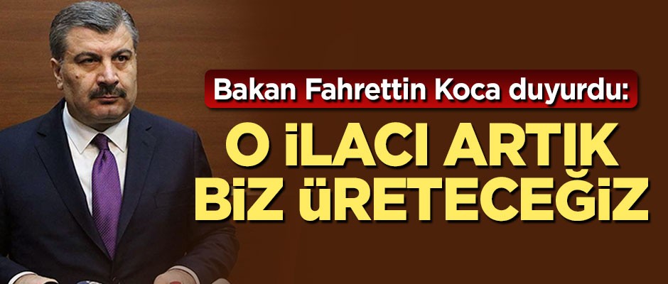 Bakan Fahrettin Koca duyurdu: O ilacı artık Türkiye üretecek