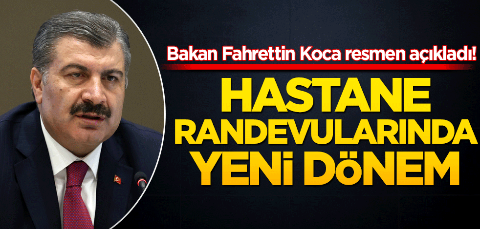 Bakan Fahrettin Koca resmen açıkladı! Hastane randevularında yeni dönem