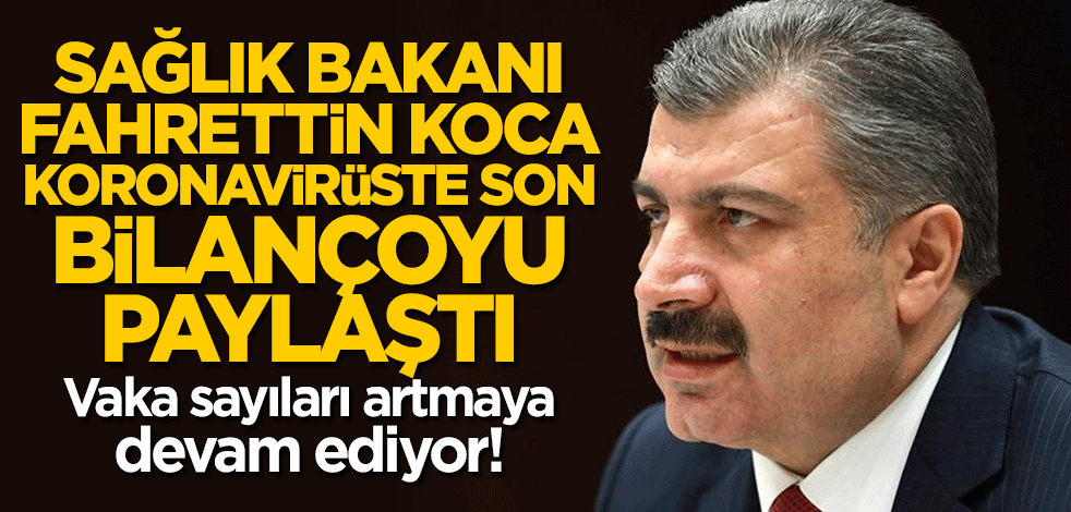 Bakan Fahrettin Koca son bilançoyu açıkladı