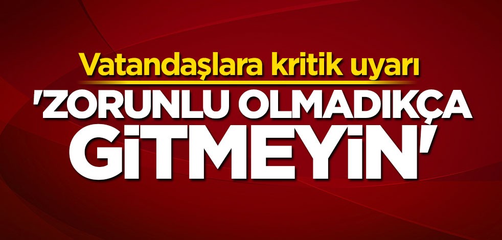 Bakan Fahrettin Koca'dan koronavirüsü uyarısı: Zorunlu olmadıkça gitmeyin