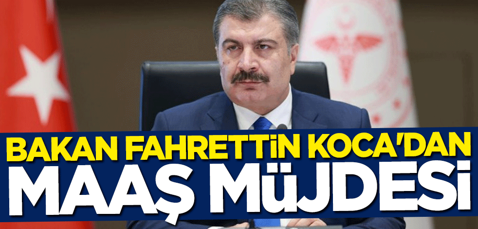 Bakan Fahrettin Koca'dan maaş müjdesi