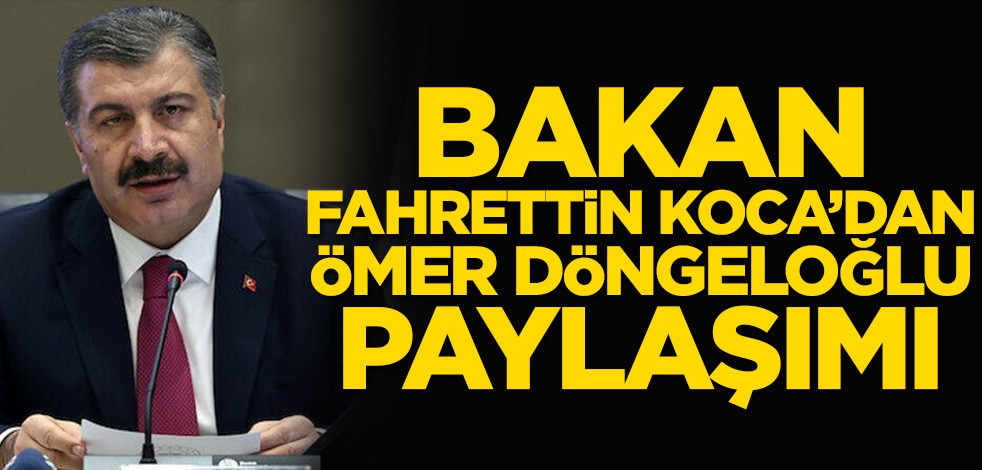 Bakan Fahrettin Koca’dan Ömer Döngeloğlu paylaşımı