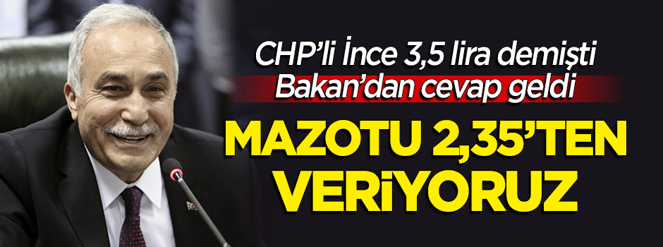 Bakan Fakıbaba'dan İnce'ye cevap: Şu anda mazotu 2,35'ten veriyoruz