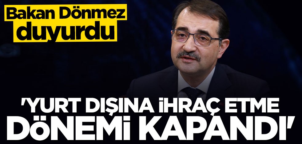 Bakan Fatih Dönmez duyurdu: Yurt dışına ihraç etme dönemi kapandı