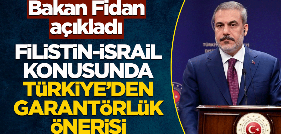 Bakan Fidan açıkladı! İsrail-Filistin konusunda Türkiye'den garantörlük önerisi