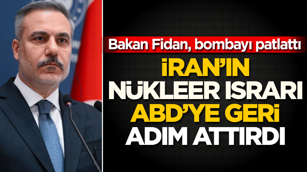 Bakan Fidan, bombayı patlattı: İran’ın nükleer ısrarı ABD’ye geri adım attırdı
