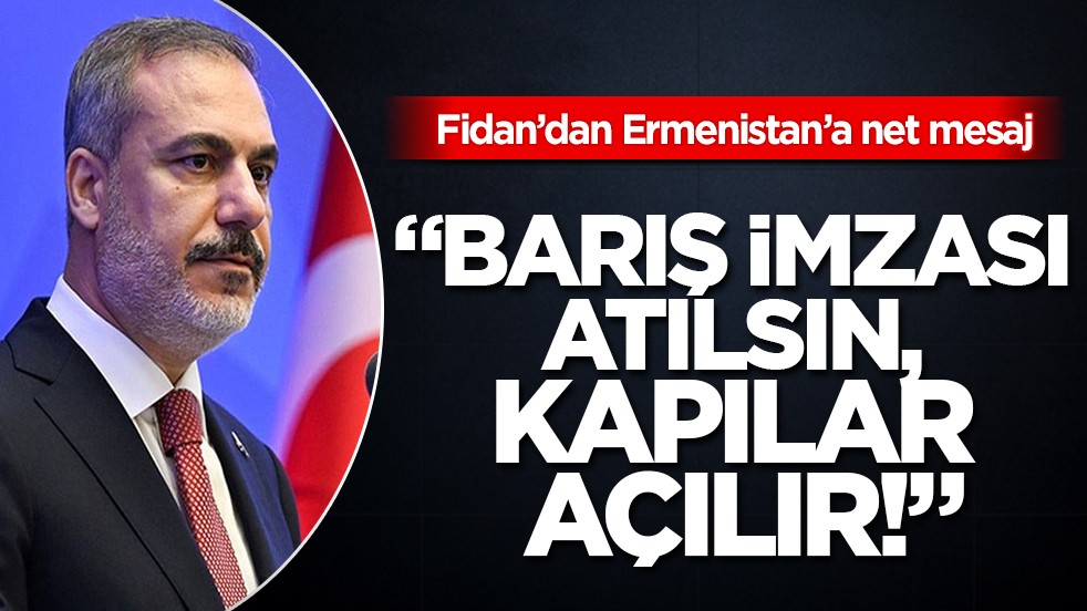 Bakan Fidan: Ermenistan'la normalleşmeye hazırız