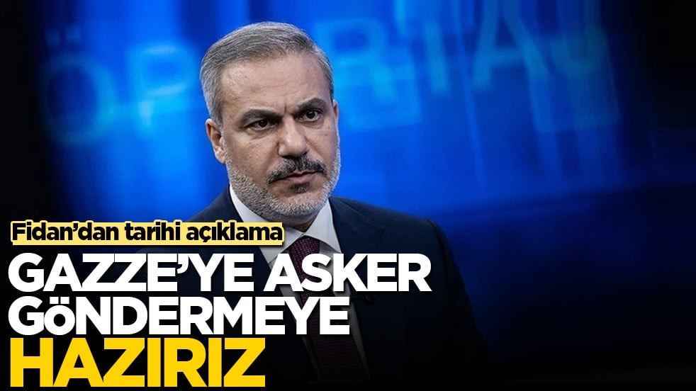 Bakan Fidan: Türkiye, şartlar oluşursa Gazze’ye asker göndermeye hazır