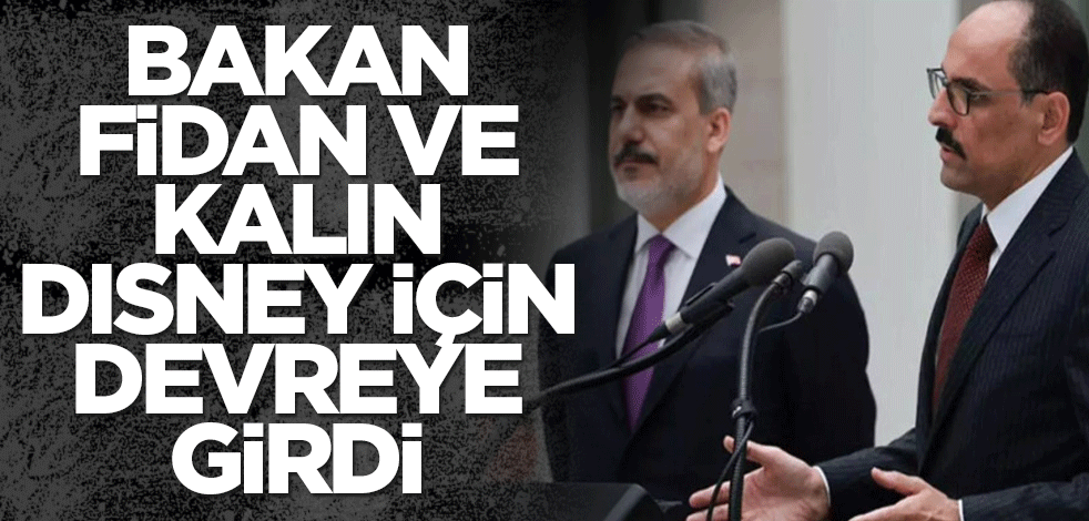 Bakan Fidan ve Kalın Disney için devreye girdi