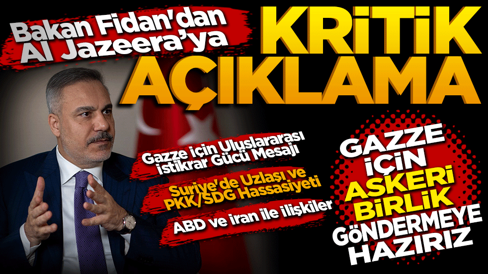 Bakan Fidan'dan Al Jazeera’ya Kritik Açıklamalar: "Gazze İçin Askeri Birlik Göndermeye Hazırız"