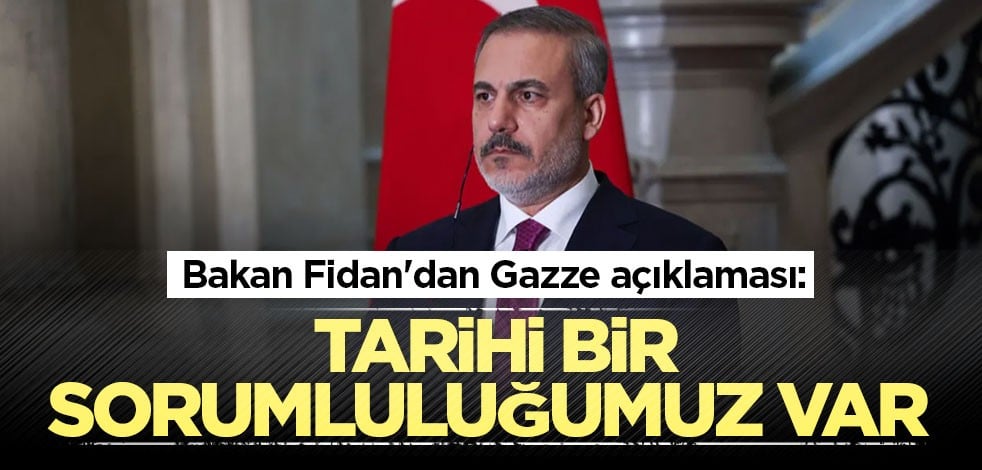 Bakan Fidan'dan Gazze açıklaması: Tarihi bir sorumluluğumuz var