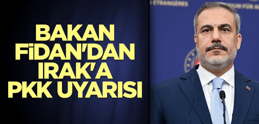Bakan Fidan'dan Irak'a PKK uyarısı