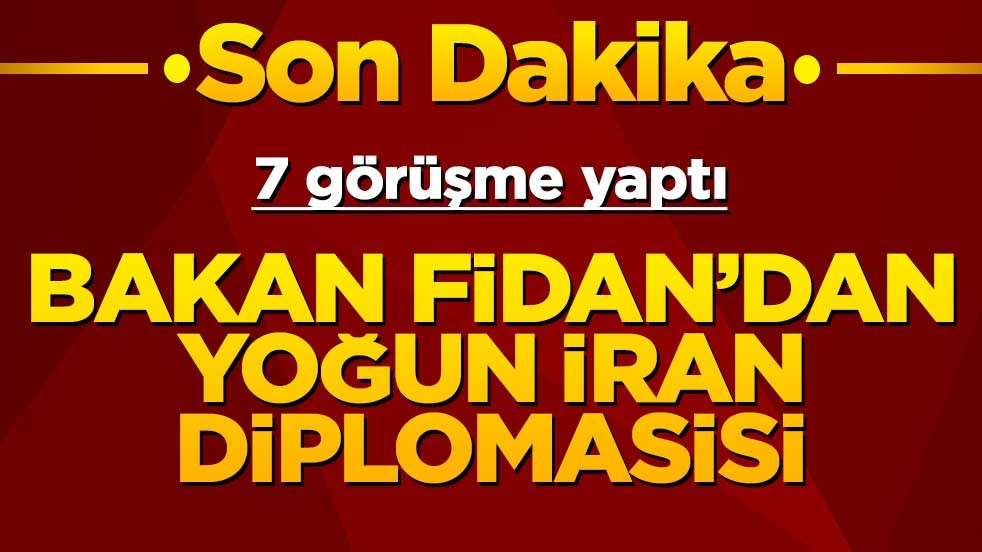 Bakan Fidan'dan İran diplomasisi: 7 mevkidaşıyla görüştü