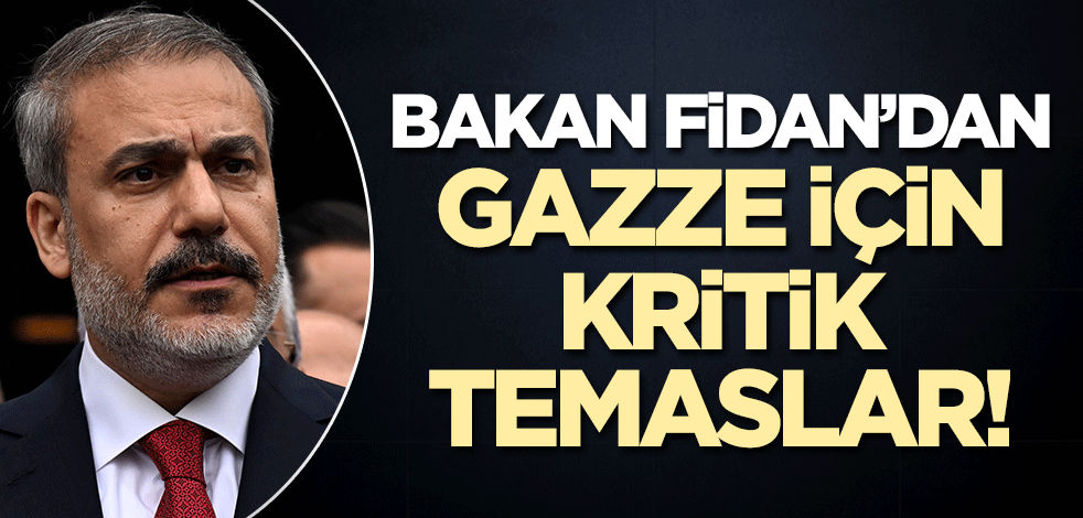Bakan Fidan'dan kritik Gazze temasları!