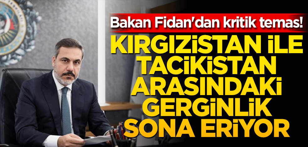 Bakan Fidan'dan kritik temas! Kırgızistan ile Tacikistan arasındaki gerginlik sona eriyor