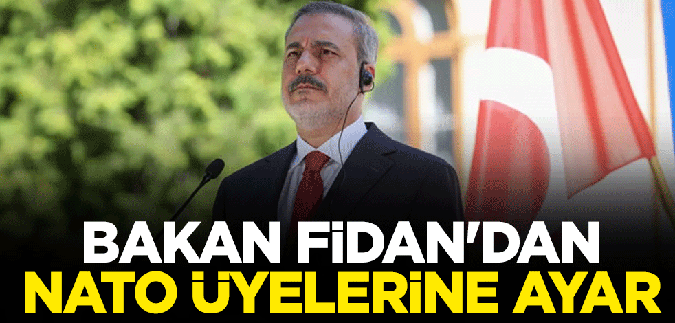 Bakan Fidan'dan NATO üyelerine ayar
