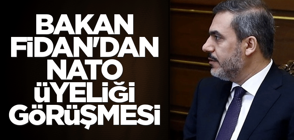 Bakan Fidan'dan NATO üyeliği görüşmesi