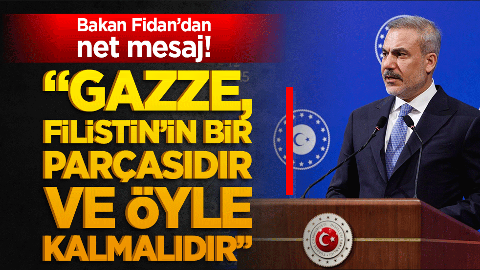Bakan Fidan’dan net mesaj! “Gazze, Filistin’in bir parçasıdır ve öyle kalmalıdır”
