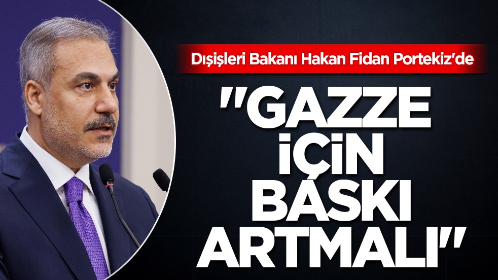 Bakan Fidan'dan Portekiz'de kritik Gazze ve AB mesajları: 