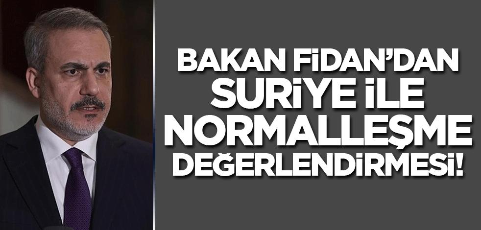 Bakan Fidan'dan 'Suriye ile normalleşme' değerlendirmesi!