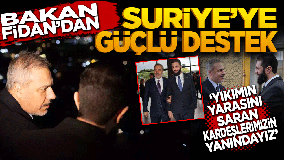 Bakan Fidan'dan Suriye'ye Güçlü Destek Mesajı: 