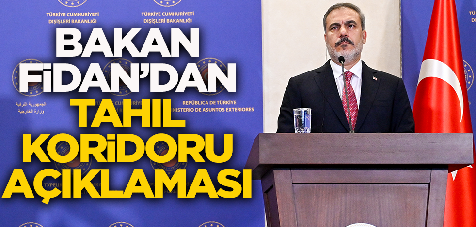 Bakan Fidan'dan Tahıl Koridoru açıklaması