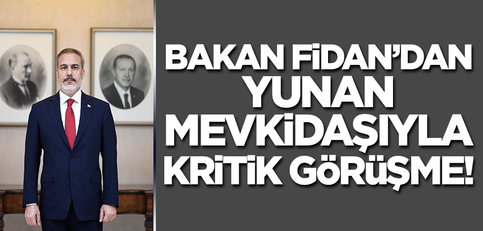 Bakan Fidan'dan Yunan mevkidaşıyla kritik görüşme!