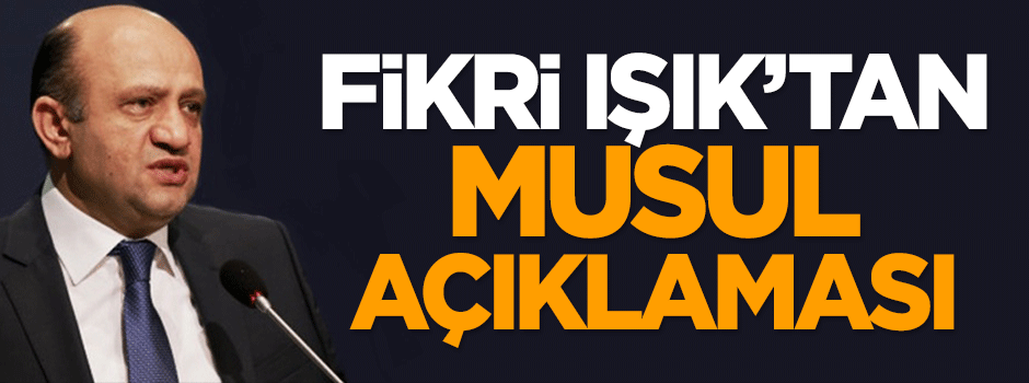 Bakan Fikri Işık'tan Musul açıklaması