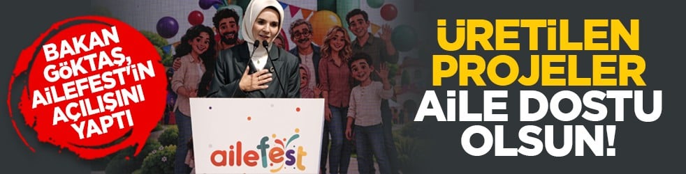 Bakan Göktaş, AileFest'in açılışını yaptı: Üretilen projeler aile dostu olsun!