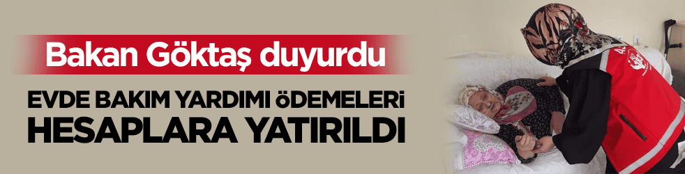 Bakan Göktaş duyurdu! Evde Bakım Yardımı ödemeleri hesaplara yatırıldı