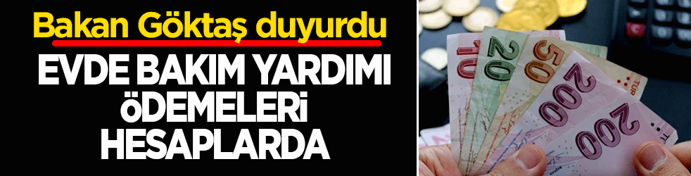 Bakan Göktaş duyurdu: Evde Bakım Yardımı ödemeleri hesaplarda