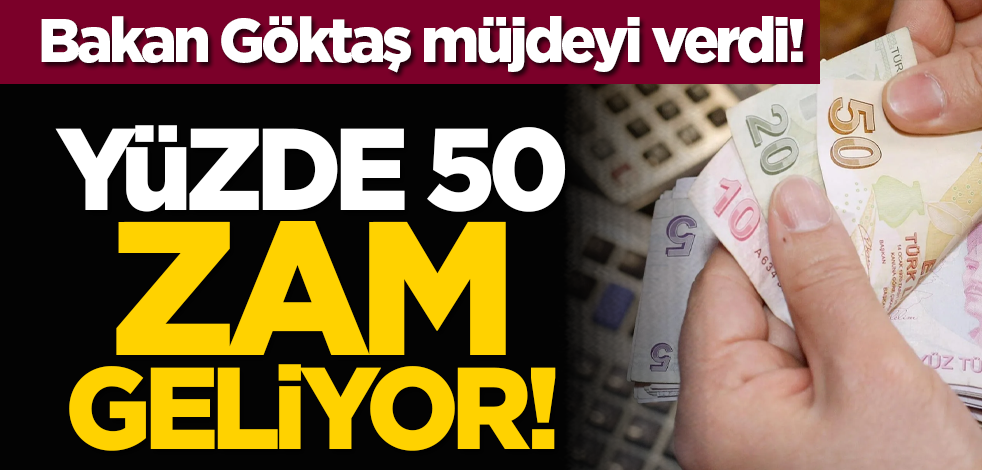Bakan Göktaş müjdeyi verdi! Yüzde 50 zam geliyor!