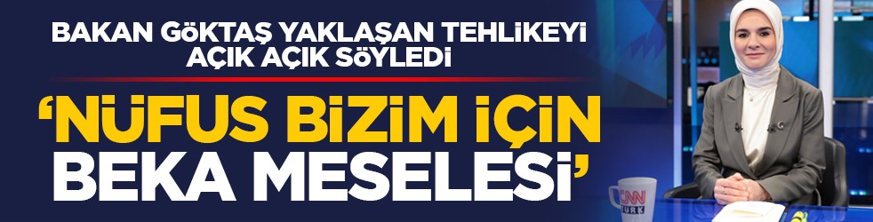 Bakan Göktaş yaklaşan tehlikeyi açık açık söyledi: ‘Nüfus bizim için beka meselesi’
