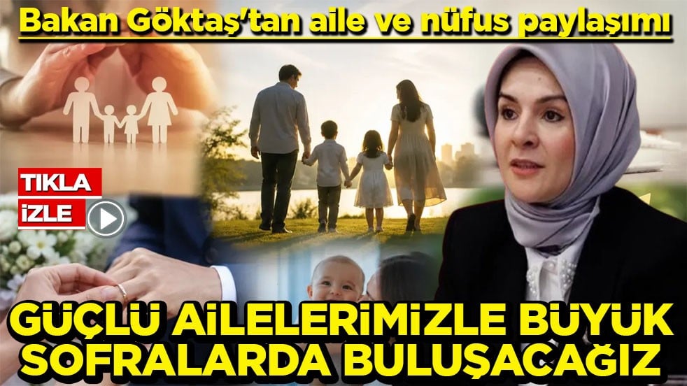 Bakan Göktaş'tan aile ve nüfus paylaşımı Güçlü ailelerimizle büyük sofralarda buluşacağız