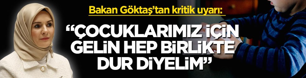 Bakan Göktaş’tan kritik uyarı: “Çocuklarımız için gelin hep birlikte dur diyelim”