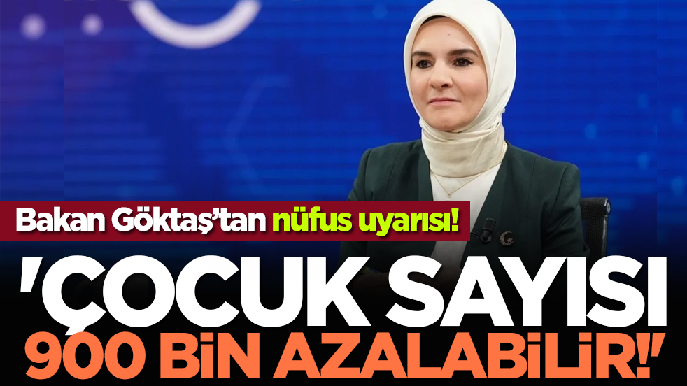 Bakan Göktaş’tan nüfus uyarısı! 'Çocuk sayısı 900 bin azalabilir!'
