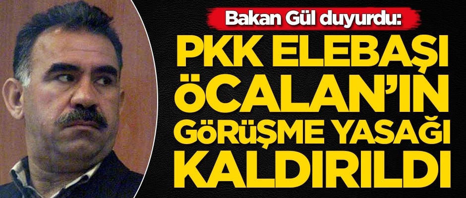 Bakan Gül duyurdu: Abdullah Öcalan'a yasak kaldırıldı